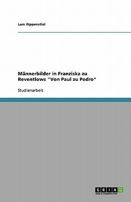 Männerbilder in Franziska zu Reventlows Von Paul zu Pedro (German Edition)